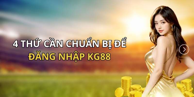 4 yếu tố quan trọng cần chuẩn bị khi đăng nhập TG88