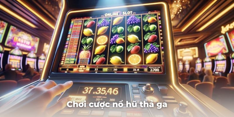 Chơi cược nổ hũ thả ga không lo thua cược cùng sảnh game