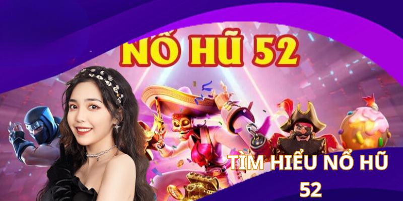 Luật chơi Nổ hũ 52 chuẩn 